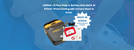 LIFEPAK CR Plus Pads & Battery Sets Back in Stock: What Existing AED Owners Need to Know